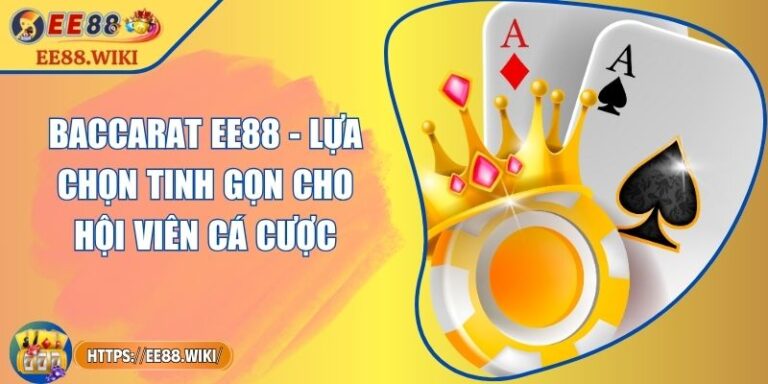 Baccarat EE88 - Lựa Chọn Tinh Gọn Cho Hội Viên Cá Cược 7 Baccarat EE88 - Lựa Chọn Tinh Gọn Cho Hội Viên Cá Cược