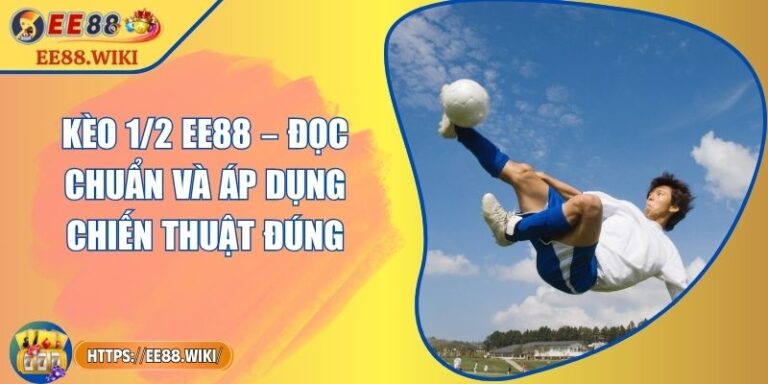 Kèo 1/2 EE88 – Đọc Chuẩn Và Áp Dụng Chiến Thuật Đúng 3 Kèo 1/2 EE88 – Đọc Chuẩn Và Áp Dụng Chiến Thuật Đúng