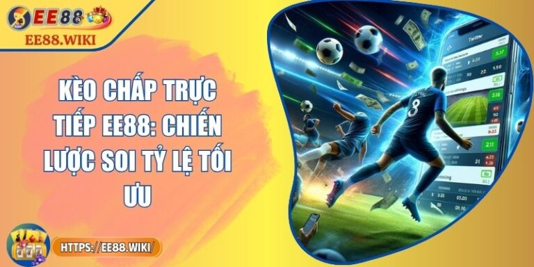 Kèo Chấp Trực Tiếp EE88: Chiến Lược Soi Tỷ Lệ Tối Ưu 9 Kèo Chấp Trực Tiếp EE88: Chiến Lược Soi Tỷ Lệ Tối Ưu