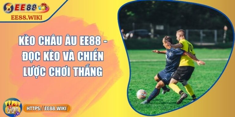 Kèo Châu Âu EE88 - Đọc Kèo Và Chiến Lược Chơi Thắng 4 Kèo Châu Âu EE88 - Đọc Kèo Và Chiến Lược Chơi Thắng