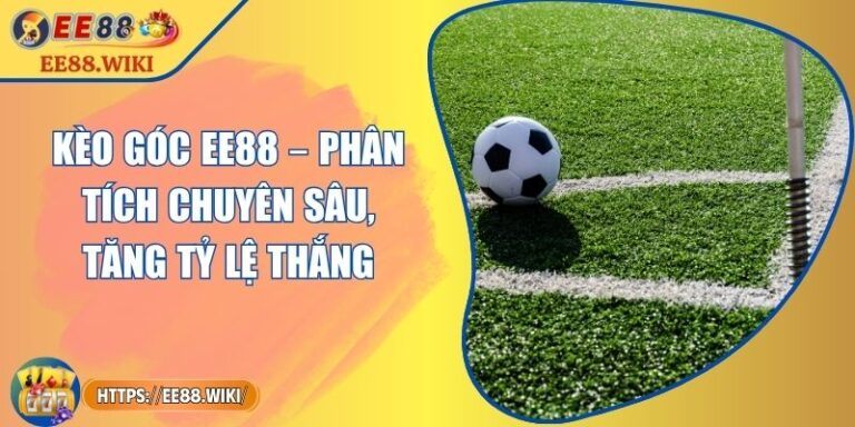 Kèo Góc EE88 – Phân Tích Chuyên Sâu, Tăng Tỷ Lệ Thắng 5 Kèo Góc EE88 – Phân Tích Chuyên Sâu, Tăng Tỷ Lệ Thắng
