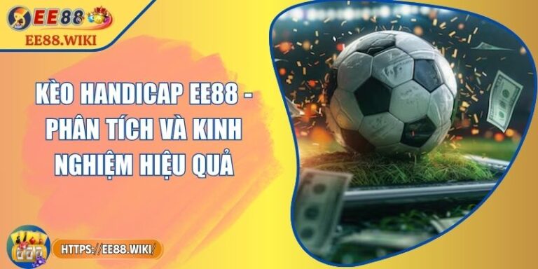 Kèo Handicap EE88 - Phân Tích Và Kinh Nghiệm Hiệu Quả 6 Kèo Handicap EE88 - Phân Tích Và Kinh Nghiệm Hiệu Quả