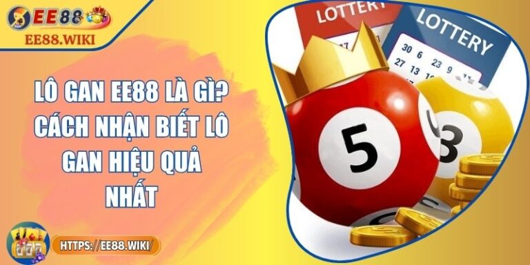 Lô Gan EE88 Là Gì? Cách Nhận Biết Lô Gan Hiệu Quả Nhất 3 Lô Gan EE88 Là Gì? Cách Nhận Biết Lô Gan Hiệu Quả Nhất