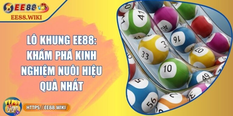 Lô Khung EE88: Khám Phá Kinh Nghiệm Nuôi Hiệu Quả Nhất 5 Lô Khung EE88: Khám Phá Kinh Nghiệm Nuôi Hiệu Quả Nhất