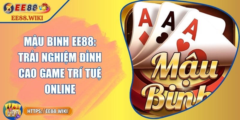 Mậu Binh EE88: Trải Nghiệm Đỉnh Cao Game Trí Tuệ Online 3 Mậu Binh EE88: Trải Nghiệm Đỉnh Cao Game Trí Tuệ Online