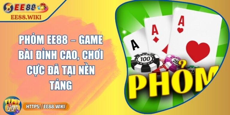 Phỏm EE88 – Game Bài Đỉnh Cao, Chơi Cực Đã Tại Nền Tảng 7 Phỏm EE88 – Game Bài Đỉnh Cao, Chơi Cực Đã Tại Nền Tảng